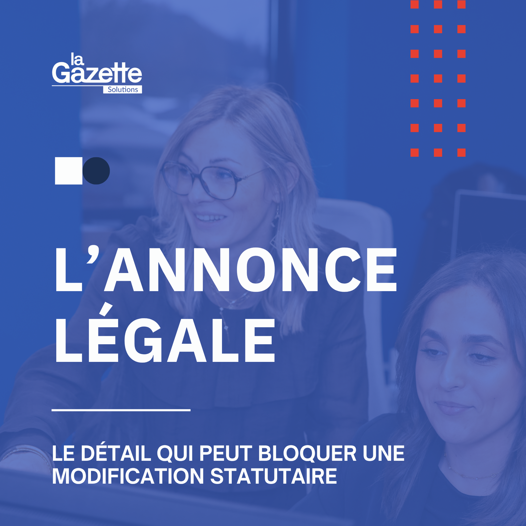 Annonce légale : le détail qui peut bloquer une modification statutaire